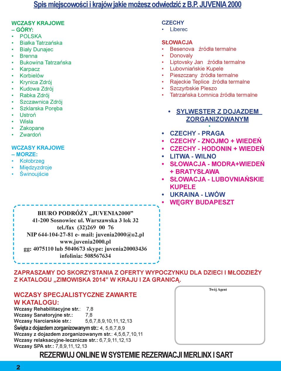 Poręba Ustroń Wisła Zakopane Zwardoń WCZASY KRAJOWE MORZE: Kołobrzeg Międzyzdroje Świnoujście BIURO PODRÓŻY JUVENIA2000 41-200 Sosnowiec ul. Warszawska 3 lok 32 tel.