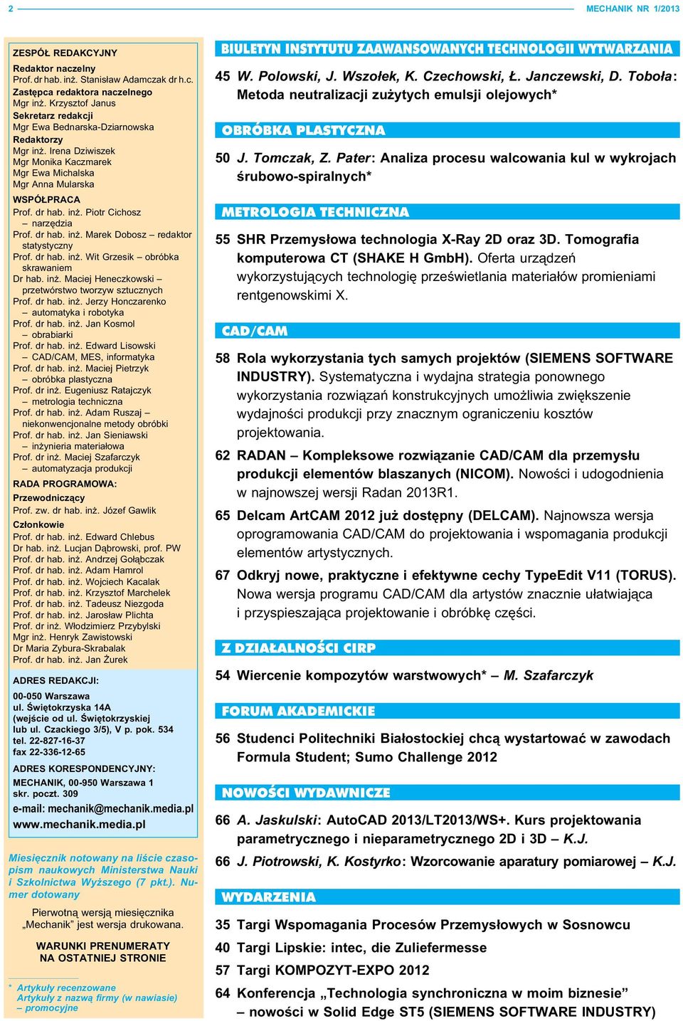 dr hab. inż. Marek Dobosz redaktor statystyczny Prof. dr hab. inż. Wit Grzesik obróbka skrawaniem Dr hab. inż. Maciej Heneczkowski przetwórstwo tworzyw sztucznych Prof. dr hab. inż. Jerzy Honczarenko automatyka i robotyka Prof.