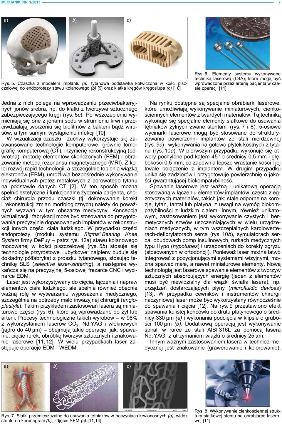 Elementy systemu wykonywane techniką laserową (LSA), które mogą być wprowadzone przez arterię pacjenta w czasie operacji [11] Jedna z nich polega na wprowadzaniu przeciwbakteryjnych jonów srebra, np.