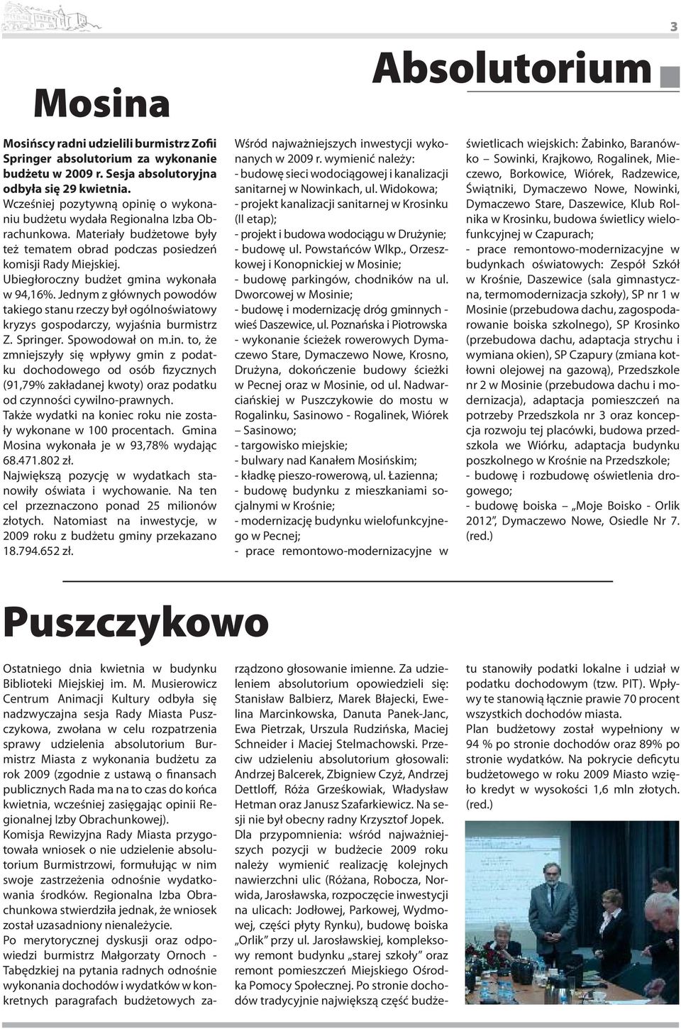 Ubiegłoroczny budżet gmina wykonała w 94,16%. Jednym z głównych powodów takiego stanu rzeczy był ogólnoświatowy kryzys gospodarczy, wyjaśnia burmistrz Z. Springer. Spowodował on m.in. to, że zmniejszyły się wpływy gmin z podatku dochodowego od osób fizycznych (91,79% zakładanej kwoty) oraz podatku od czynności cywilno-prawnych.