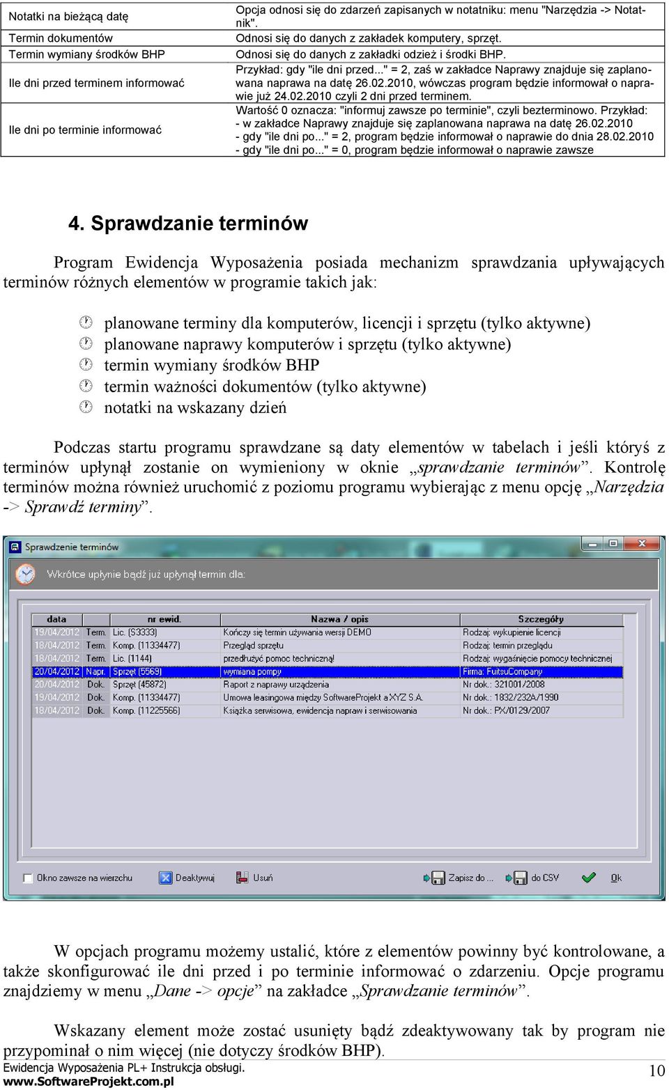 .." = 2, zaś w zakładce Naprawy znajduje się zaplanowana naprawa na datę 26.02.2010, wówczas program będzie informował o naprawie już 24.02.2010 czyli 2 dni przed terminem.