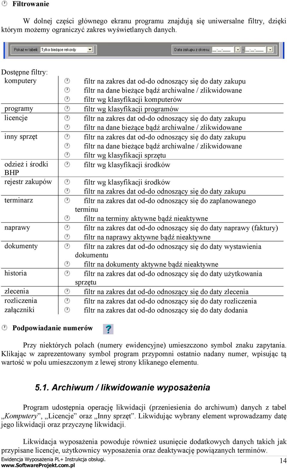 się do daty zakupu filtr na dane bieżące bądź archiwalne / zlikwidowane filtr wg klasyfikacji komputerów filtr wg klasyfikacji programów filtr na zakres dat od-do odnoszący się do daty zakupu filtr