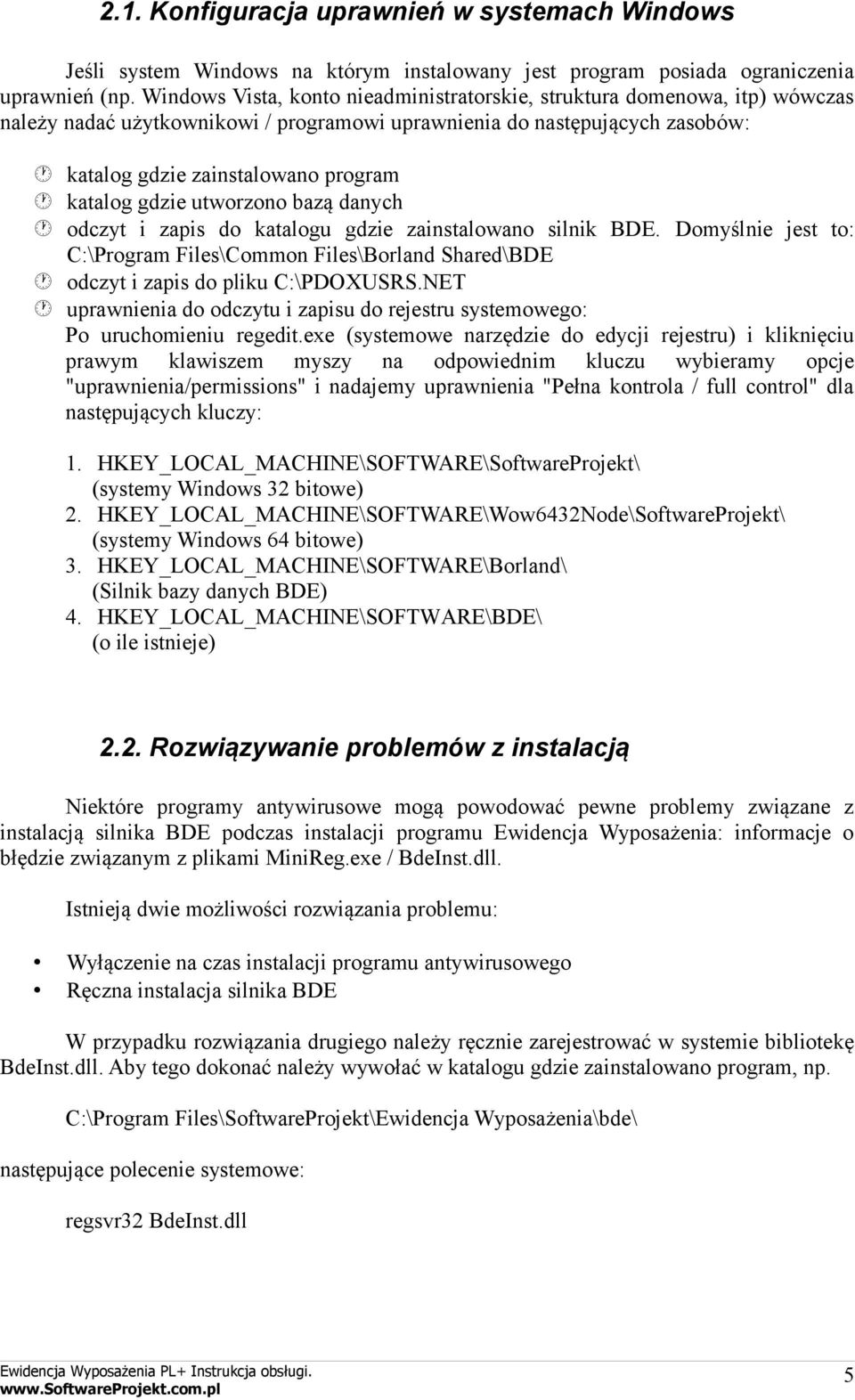 gdzie utworzono bazą danych odczyt i zapis do katalogu gdzie zainstalowano silnik BDE. Domyślnie jest to: C:\Program Files\Common Files\Borland Shared\BDE odczyt i zapis do pliku C:\PDXUSRS.