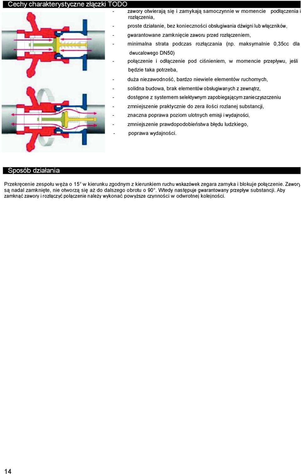 maksymalnie 0,35cc dla dwucalowego DN50) - po czenie i od czenie pod ci nieniem, w momencie przep ywu, je li dzie taka potrzeba, - du a niezawodno, bardzo niewiele elementów ruchomych, - solidna