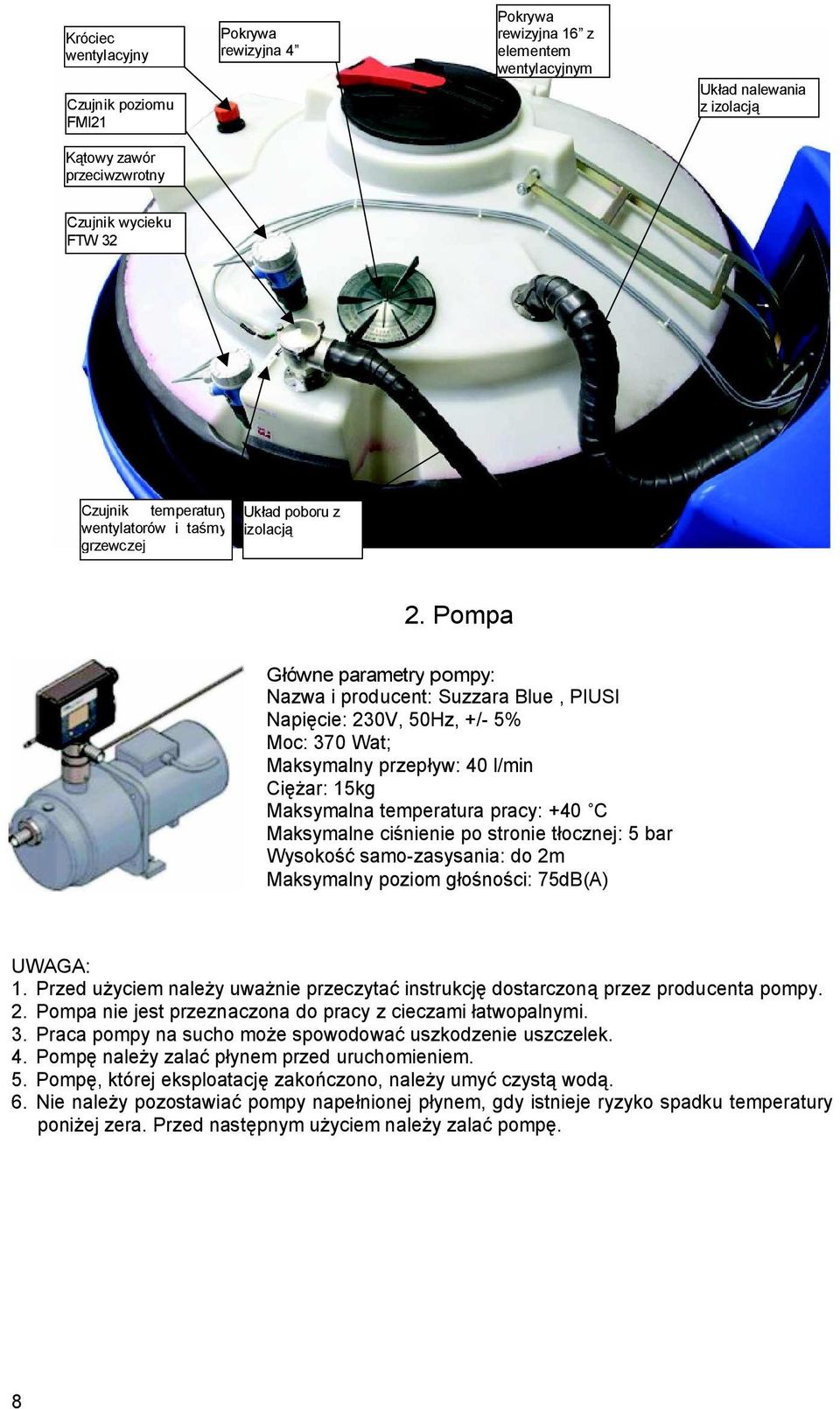 Pompa ówne parametry pompy: Nazwa i producent: Suzzara Blue, PIUSI Napi cie: 230V, 50Hz, +/- 5% Moc: 370 Wat; Maksymalny przep yw: 40 l/min Ci ar: 15kg Maksymalna temperatura pracy: +40 C Maksymalne