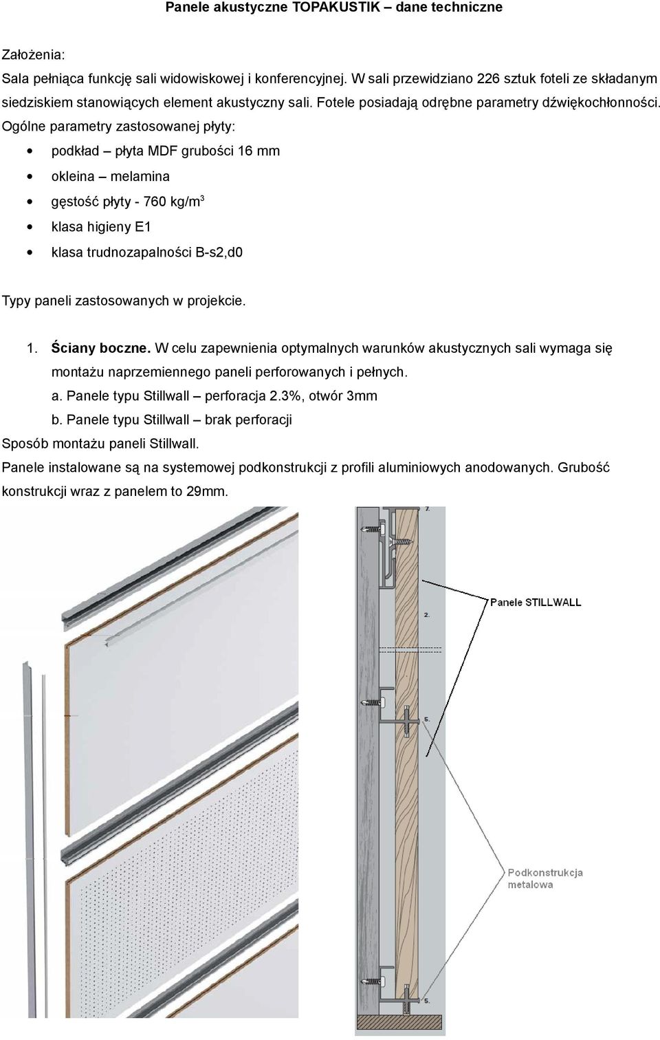 Ogólne parametry zastosowanej płyty: podkład płyta MDF grubości 16 mm okleina melamina gęstość płyty - 760 kg/m3 klasa higieny E1 klasa trudnozapalności B-s2,d0 Typy paneli zastosowanych w projekcie.