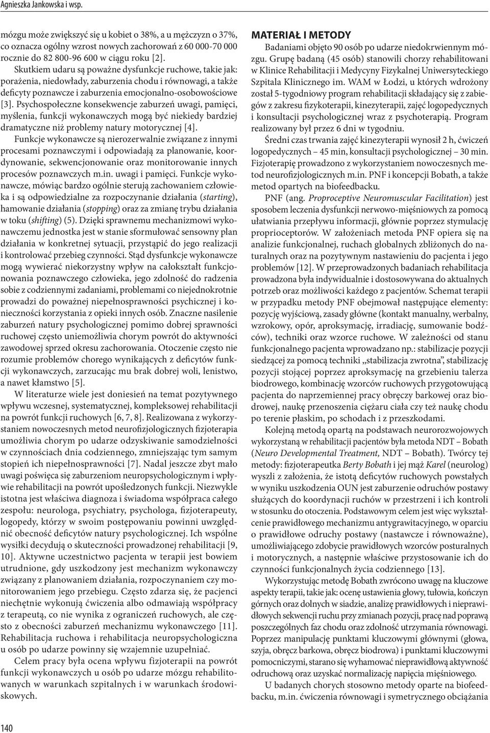 Psychospołeczne konsekwencje zaburzeń uwagi, pamięci, myślenia, funkcji wykonawczych mogą być niekiedy bardziej dramatyczne niż problemy natury motorycznej [4].