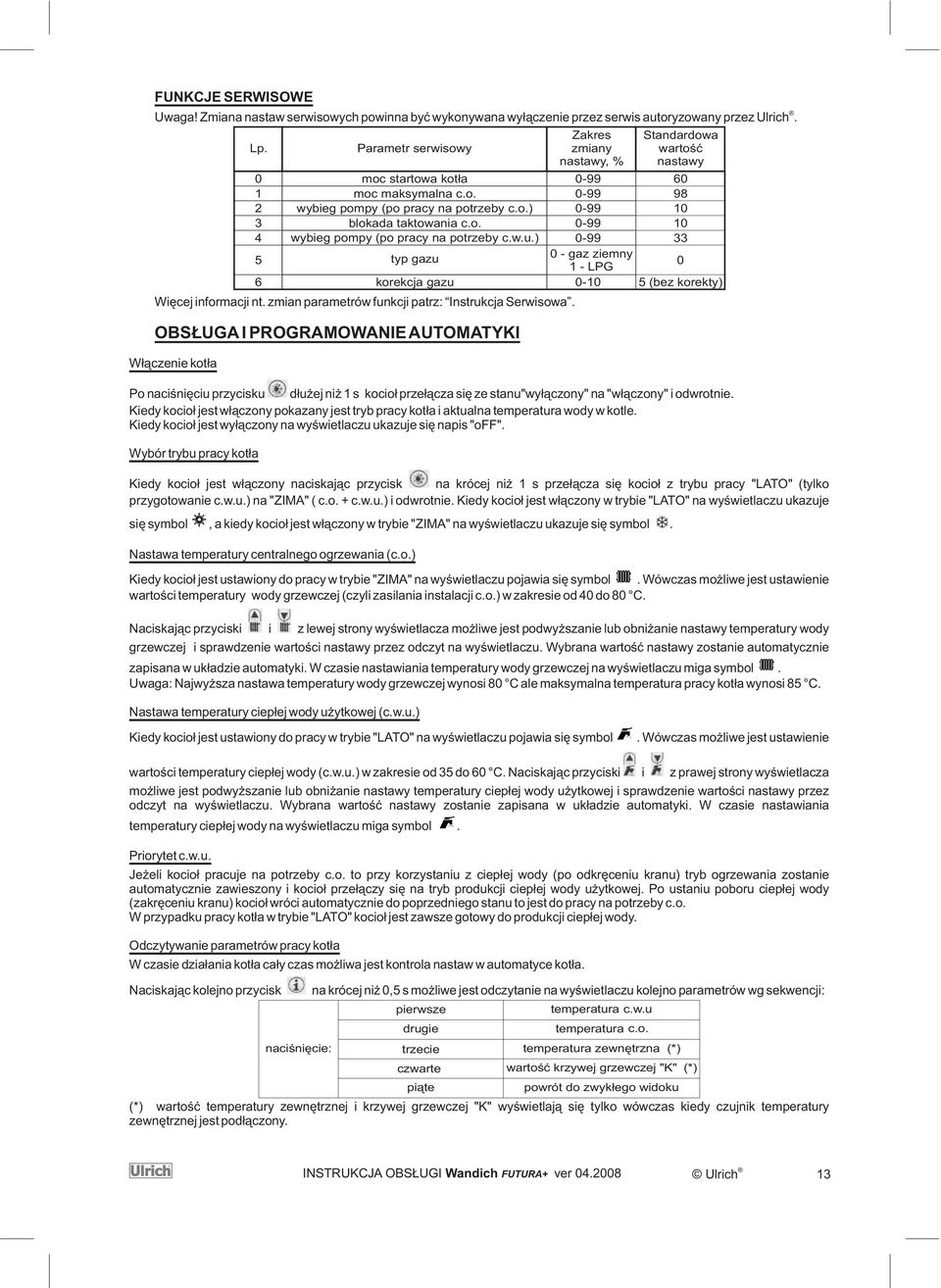 Kiedy kocio³ jest w³¹czony pokazany jest tryb pracy kot³a i aktualna temperatura wody w kotle. Kiedy kocio³ jest wy³¹czony na wyœwietlaczu ukazuje siê napis "off". Wybór trybu pracy kot³a Lp.