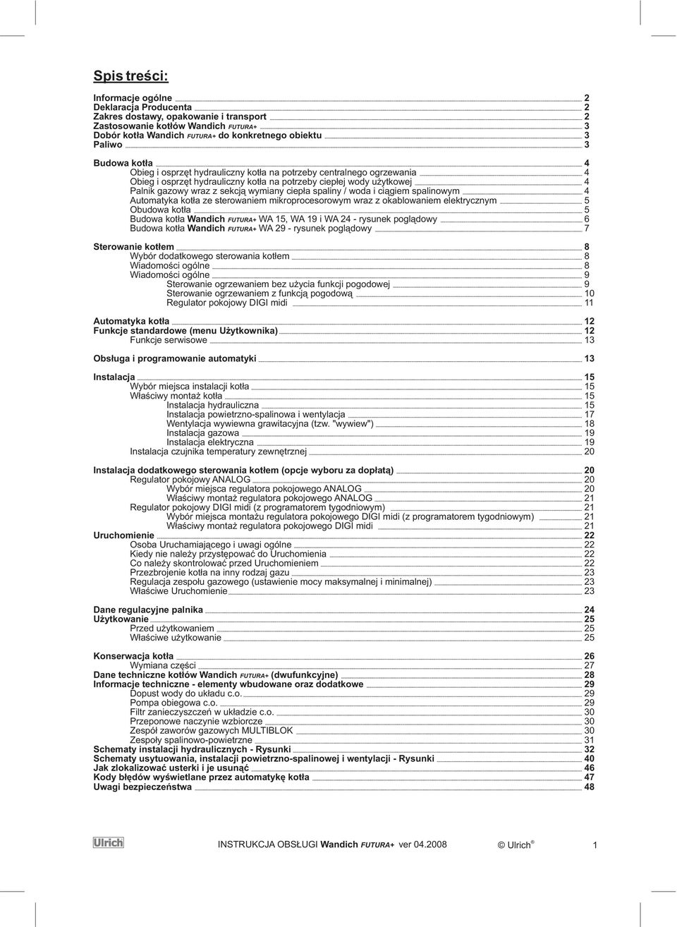 ciep³a spaliny / woda i ci¹giem spalinowym 4 Automatyka kot³a ze sterowaniem mikroprocesorowym wraz z okablowaniem elektrycznym 5 Obudowa kot³a 5 Budowa kot³a Wandich FUTURA+ WA 15, WA 19 i WA 24 -