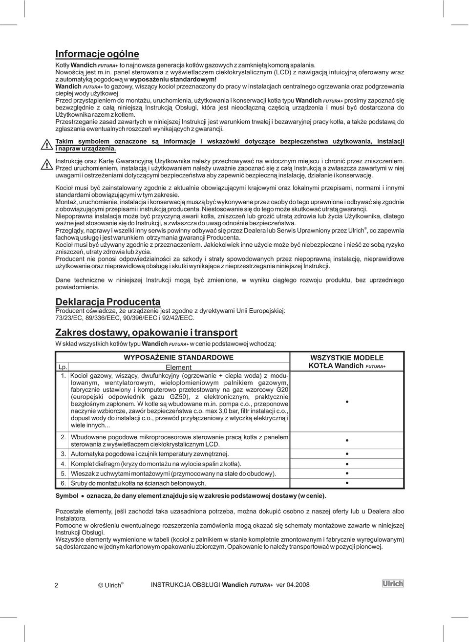 Wandich FUTURA+ to gazowy, wisz¹cy kocio³ przeznaczony do pracy w instalacjach centralnego ogrzewania oraz podgrzewania ciep³ej wody u ytkowej.