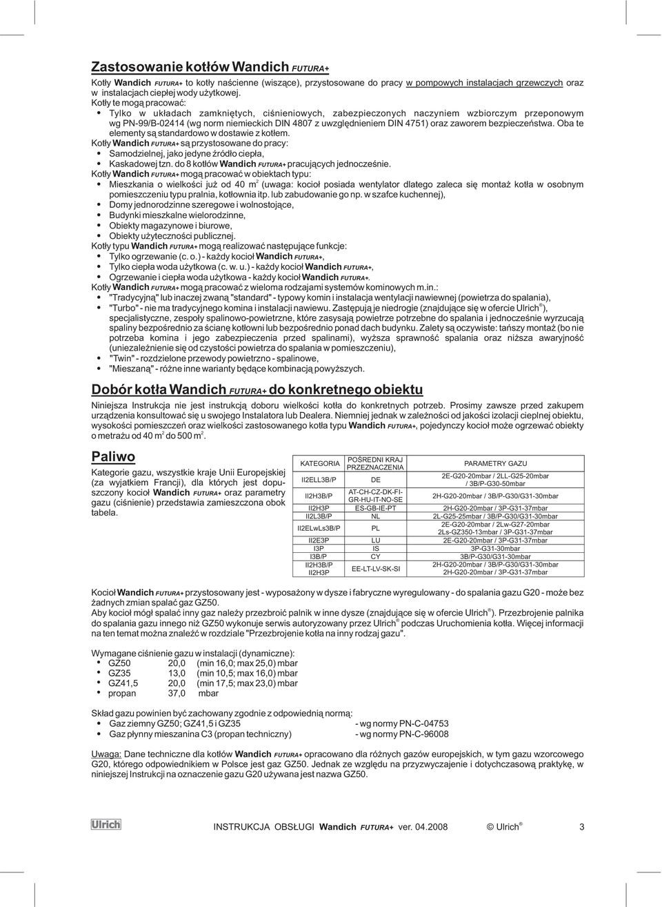 zaworem bezpieczeñstwa. Oba te elementy s¹ standardowo w dostawie z kot³em. Kot³y Wandich FUTURA+ s¹ przystosowane do pracy: Samodzielnej, jako jedyne Ÿród³o ciep³a, Kaskadowej tzn.