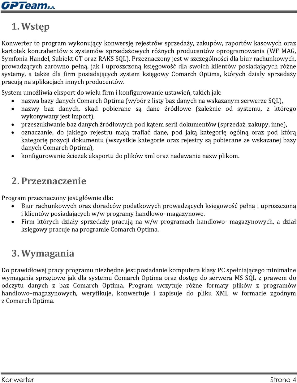 Przeznaczony jest w szczególności dla biur rachunkowych, prowadzących zarówno pełną, jak i uproszczoną księgowość dla swoich klientów posiadających różne systemy, a także dla firm posiadających