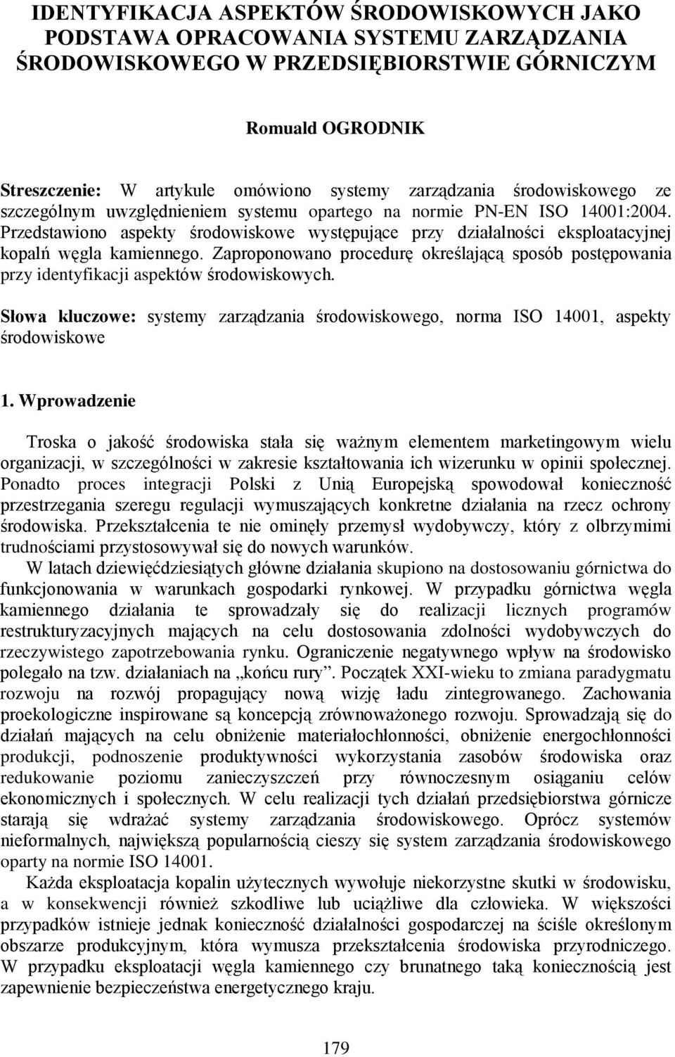 Zaproponowano procedurę określającą sposób postępowania przy identyfikacji aspektów środowiskowych. Słowa kluczowe: systemy zarządzania środowiskowego, norma ISO 14001, aspekty środowiskowe 1.