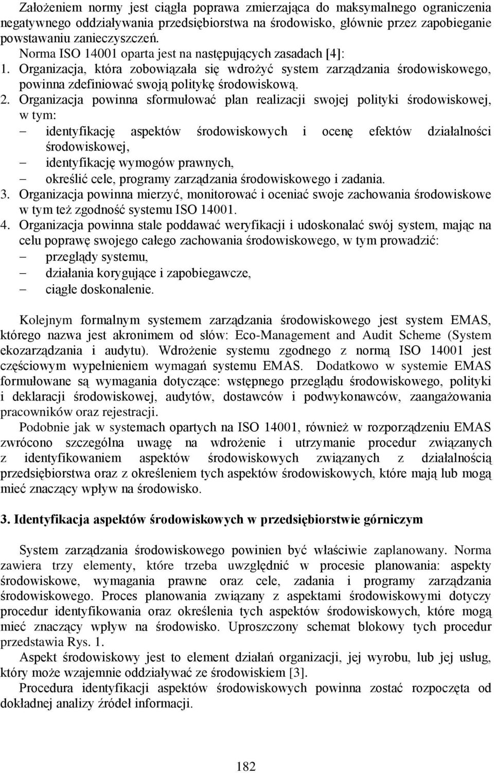 Organizacja powinna sformułować plan realizacji swojej polityki środowiskowej, w tym: identyfikację aspektów środowiskowych i ocenę efektów działalności środowiskowej, identyfikację wymogów prawnych,