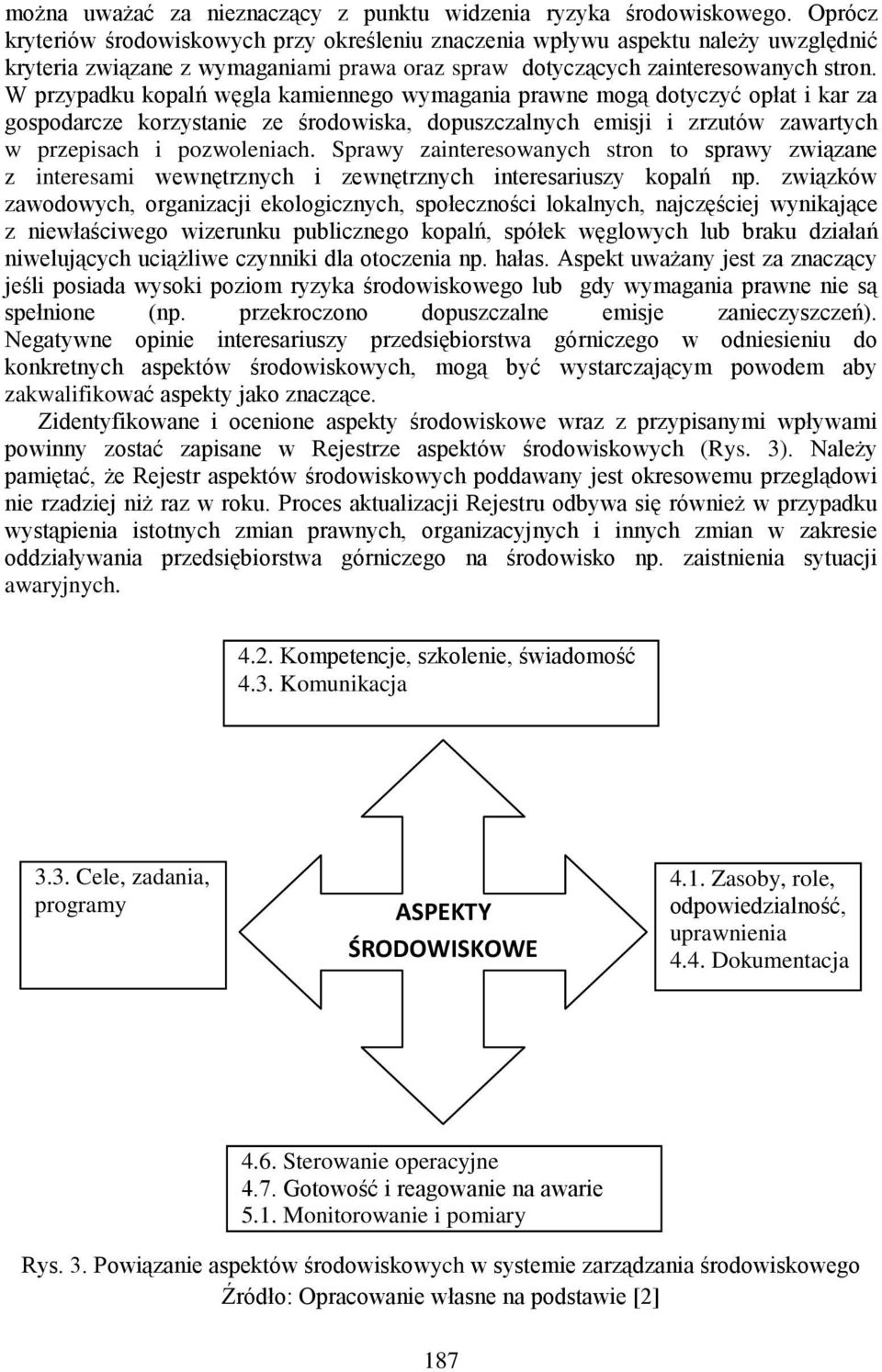 W przypadku kopalń węgla kamiennego wymagania prawne mogą dotyczyć opłat i kar za gospodarcze korzystanie ze środowiska, dopuszczalnych emisji i zrzutów zawartych w przepisach i pozwoleniach.