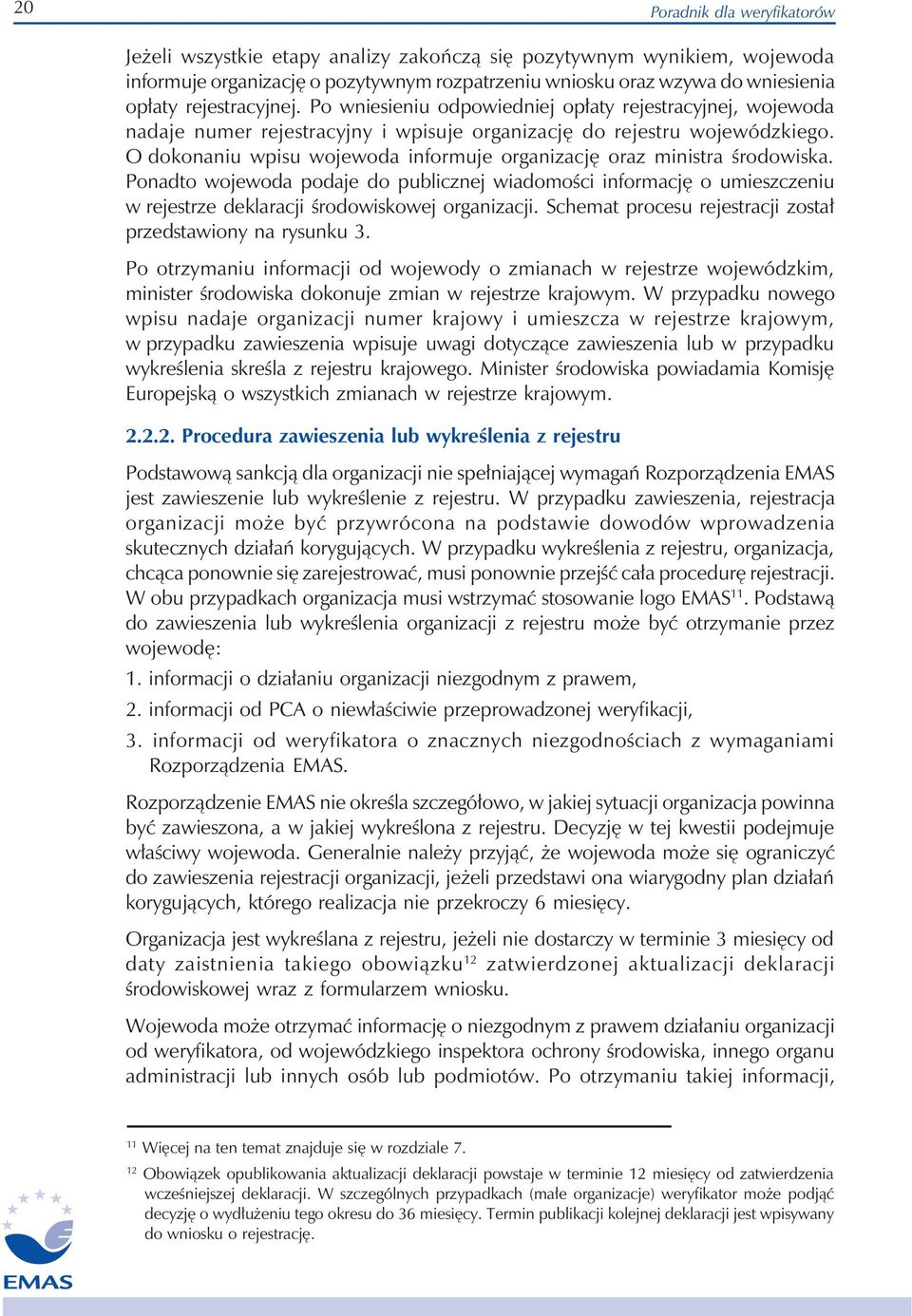 O dokonaniu wpisu wojewoda informuje organizację oraz ministra środowiska. Ponadto wojewoda podaje do publicznej wiadomości informację o umieszczeniu w rejestrze deklaracji środowiskowej organizacji.