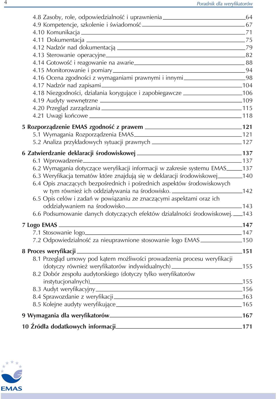 18 Niezgodności, działania korygujące i zapobiegawcze 4.19 Audyty wewnętrzne 4.20 Przegląd zarządzania 4.21 Uwagi końcowe 5 Rozporządzenie EMAS zgodność z prawem 5.1 Wymagania Rozporządzenia EMAS 5.