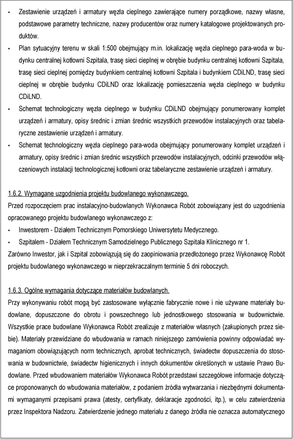 lokalizację węzła cieplnego para-woda w budynku centralnej kotłowni Szpitala, trasę sieci cieplnej w obrębie budynku centralnej kotłowni Szpitala, trasę sieci cieplnej pomiędzy budynkiem centralnej