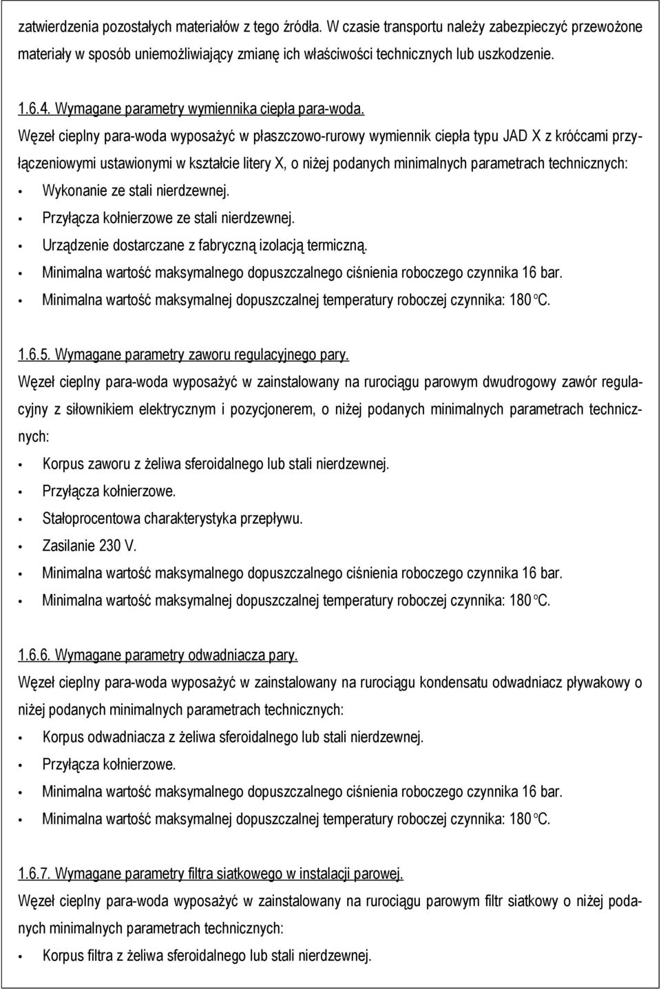 Węzeł cieplny para-woda wyposażyć w płaszczowo-rurowy wymiennik ciepła typu JAD X z króćcami przyłączeniowymi ustawionymi w kształcie litery X, o niżej podanych minimalnych parametrach technicznych: