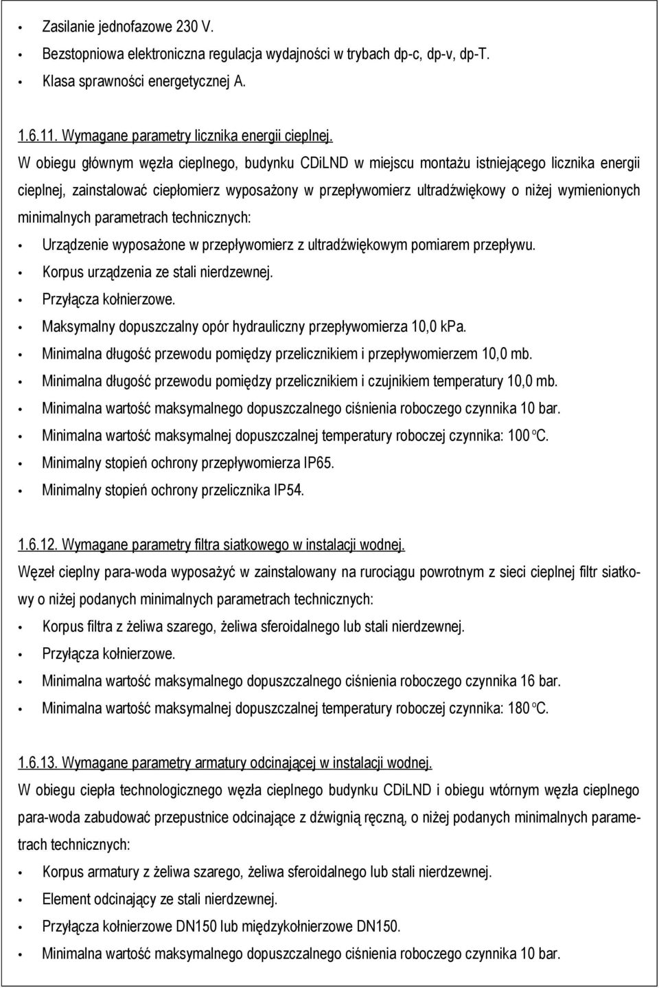 minimalnych parametrach technicznych: Urządzenie wyposażone w przepływomierz z ultradźwiękowym pomiarem przepływu. Korpus urządzenia ze stali nierdzewnej. Przyłącza kołnierzowe.