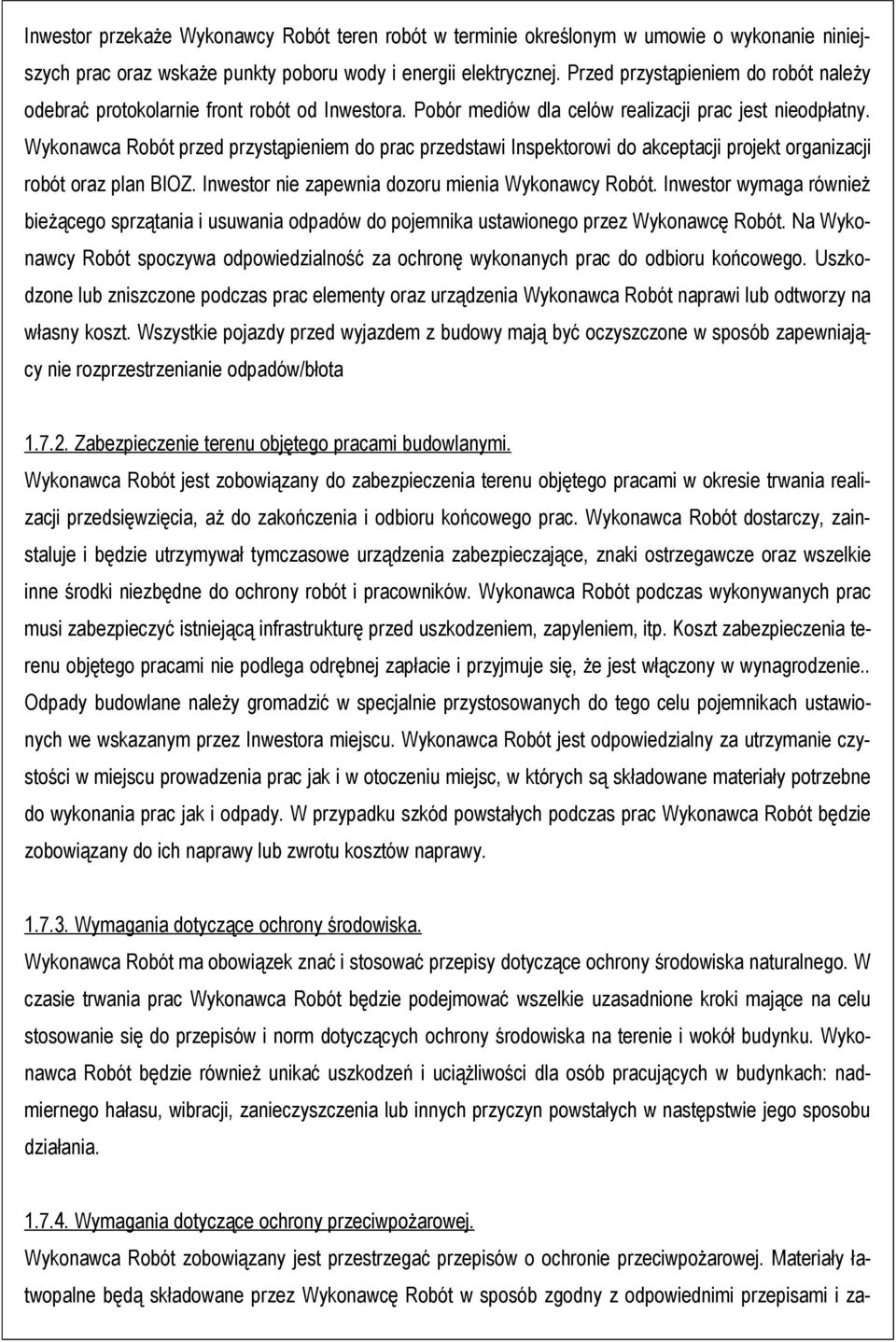 Wykonawca Robót przed przystąpieniem do prac przedstawi Inspektorowi do akceptacji projekt organizacji robót oraz plan BIOZ. Inwestor nie zapewnia dozoru mienia Wykonawcy Robót.