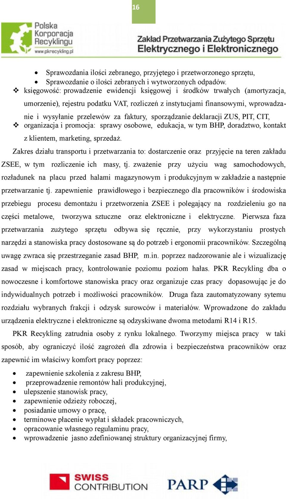 sporządzanie deklaracji ZUS, PIT, CIT, organizacja i promocja: sprawy osobowe, edukacja, w tym BHP, doradztwo, kontakt z klientem, marketing, sprzedaż.