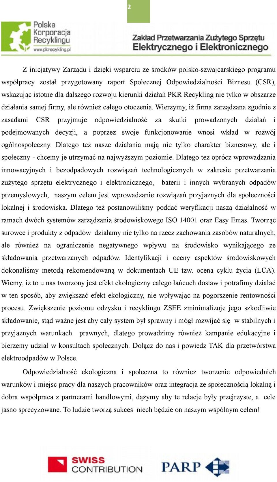 Wierzymy, iż firma zarządzana zgodnie z zasadami CSR przyjmuje odpowiedzialność za skutki prowadzonych działań i podejmowanych decyzji, a poprzez swoje funkcjonowanie wnosi wkład w rozwój