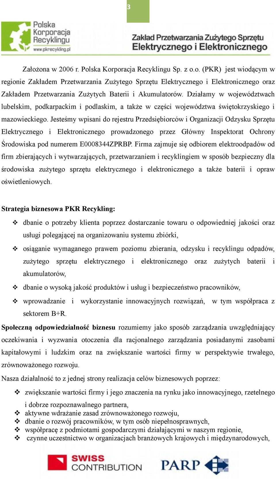 Jesteśmy wpisani do rejestru Przedsiębiorców i Organizacji Odzysku Sprzętu Elektrycznego i Elektronicznego prowadzonego przez Główny Inspektorat Ochrony Środowiska pod numerem E0008344ZPRBP.