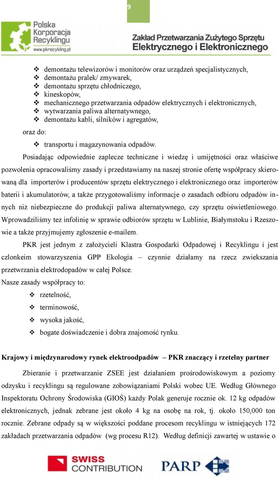 Posiadając odpowiednie zaplecze techniczne i wiedzę i umijętności oraz właściwe pozwolenia opracowaliśmy zasady i przedstawiamy na naszej stronie ofertę współpracy skierowaną dla importerów i