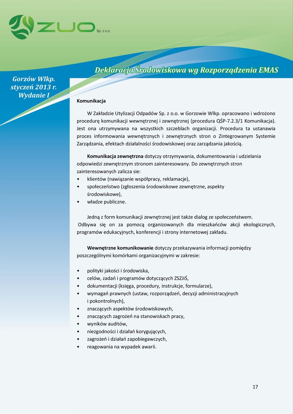 Procedura ta ustanawia proces informowania wewnętrznych i zewnętrznych stron o Zintegrowanym Systemie Zarządzania, efektach działalności środowiskowej oraz zarządzania jakością.