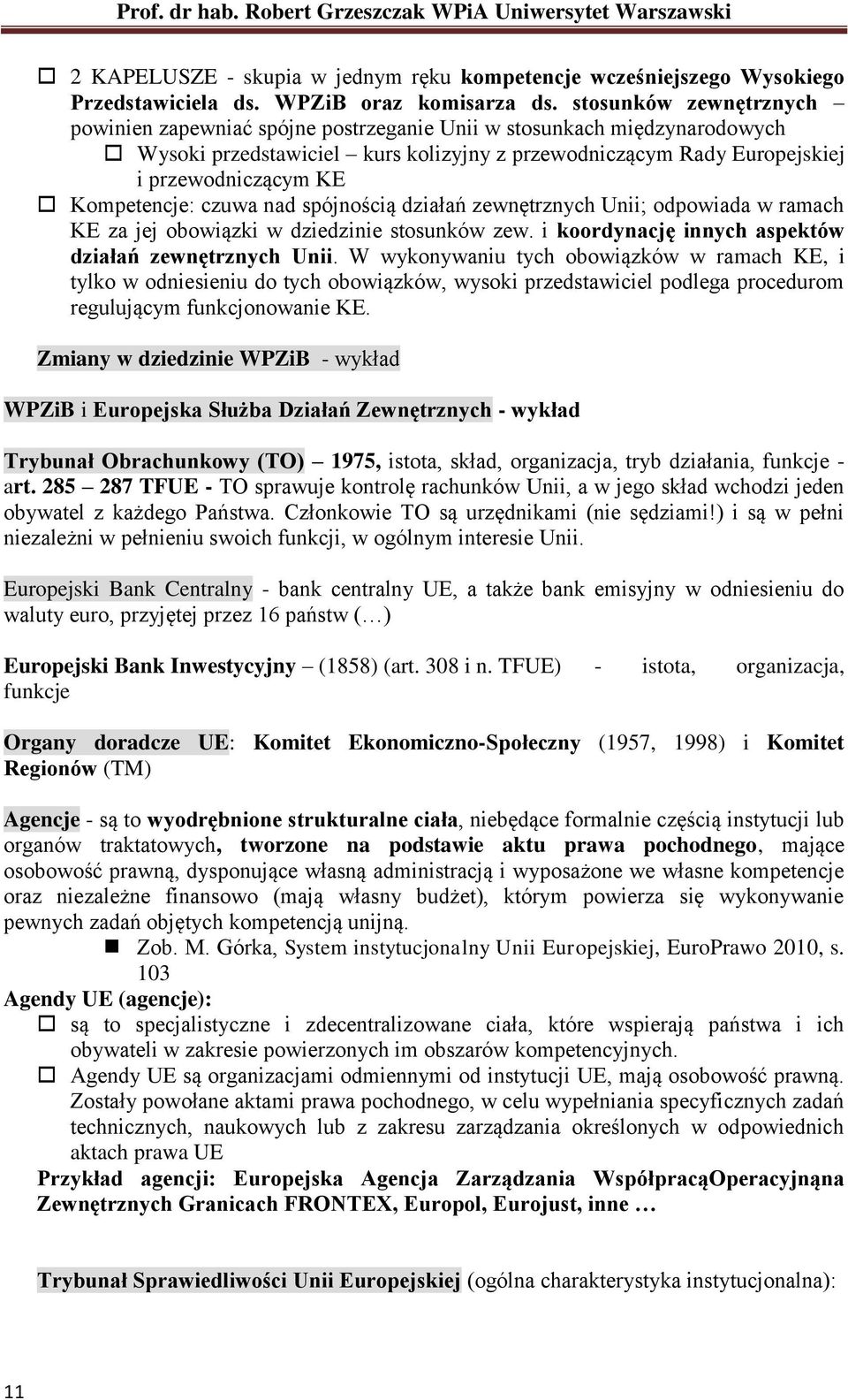 Kompetencje: czuwa nad spójnością działań zewnętrznych Unii; odpowiada w ramach KE za jej obowiązki w dziedzinie stosunków zew. i koordynację innych aspektów działań zewnętrznych Unii.