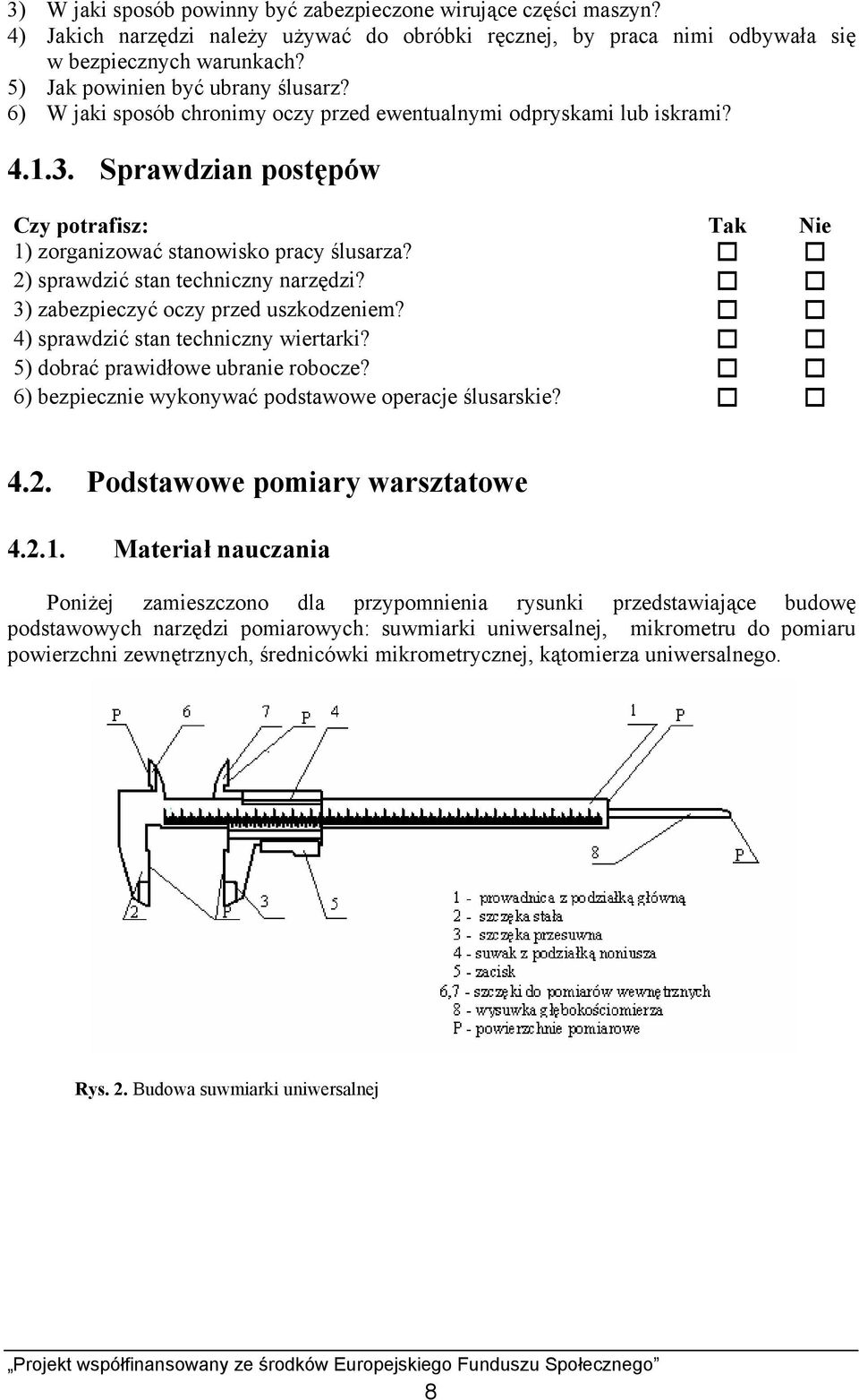 Sprawdzian postępów Czy potrafisz: Tak Nie 1) zorganizować stanowisko pracy ślusarza? 2) sprawdzić stan techniczny narzędzi? 3) zabezpieczyć oczy przed uszkodzeniem?