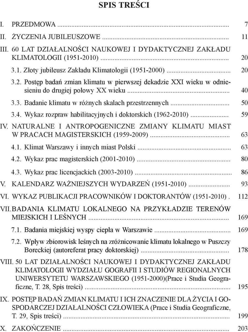 .. 59 IV. NATURALNE I ANTROPOGENICZNE ZMIANY KLIMATU MIAST W PRACACH MAGISTERSKICH (1959-2009)... 63 4.1. Klimat Warszawy i innych miast Polski... 63 4.2. Wykaz prac magisterskich (2001-2010)... 80 4.