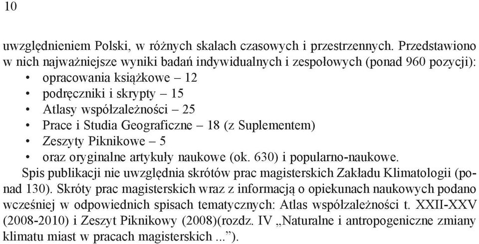 Studia Geograficzne 18 (z Suplementem) Zeszyty Piknikowe 5 oraz oryginalne artykuły naukowe (ok. 630) i popularno-naukowe.