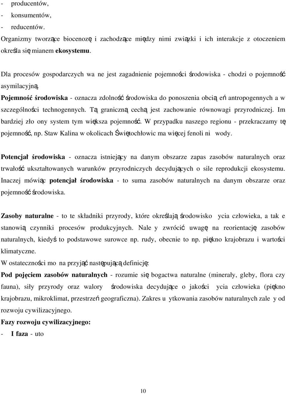 Pojemność środowiska - oznacza zdolność środowiska do ponoszenia obciążeń antropogennych a w szczególności technogennych. Tą graniczną cechą jest zachowanie równowagi przyrodniczej.