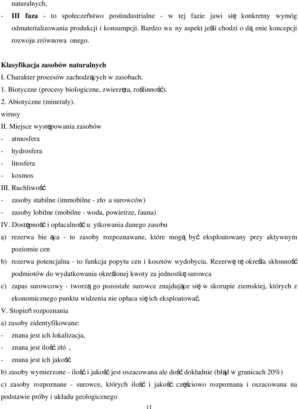 Biotyczne (procesy biologiczne, zwierzęta, roślinność). 2. Abiotyczne (minerały). wirusy II. Miejsce występowania zasobów - atmosfera - hydrosfera - litosfera - kosmos III.