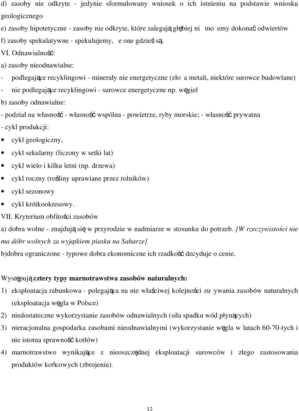 Odnawialność: a) zasoby nieodnawialne: - podlegające recyklingowi - minerały nie energetyczne (złoża metali, niektóre surowce budowlane) - nie podlegające recyklingowi - surowce energetyczne np.