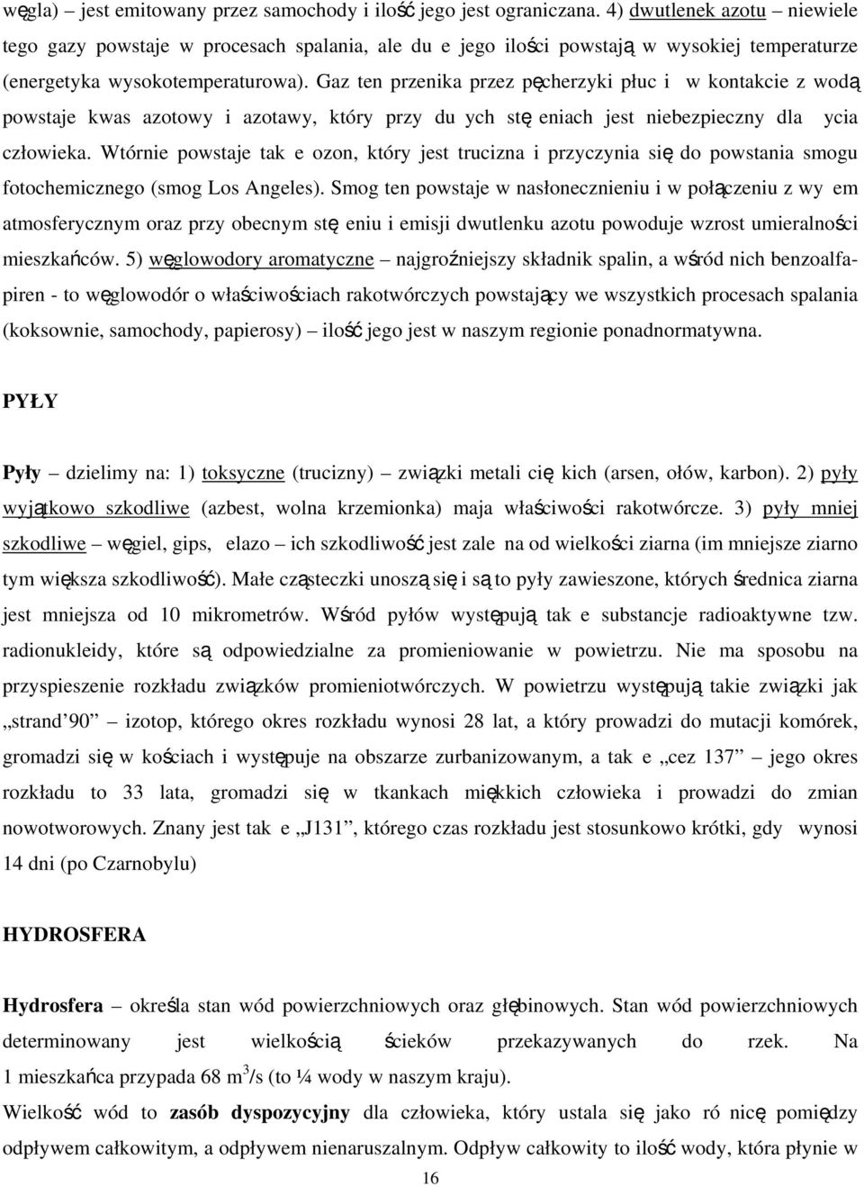 Gaz ten przenika przez pęcherzyki płuc i w kontakcie z wodą powstaje kwas azotowy i azotawy, który przy dużych stężeniach jest niebezpieczny dla życia człowieka.