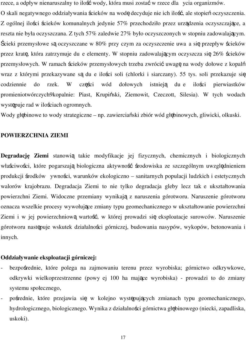 Ścieki przemysłowe są oczyszczane w 80% przy czym za oczyszczenie uważa się przepływ ścieków przez kratę, która zatrzymuje duże elementy.