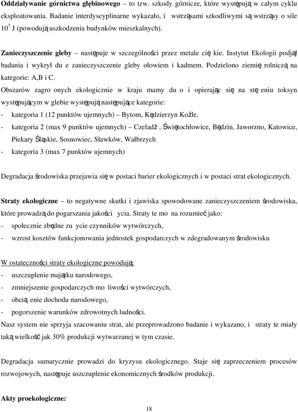 Zanieczyszczenie gleby następuje w szczególności przez metale ciężkie. Instytut Ekologii podjął badania i wykrył duże zanieczyszczenie gleby ołowiem i kadmem.