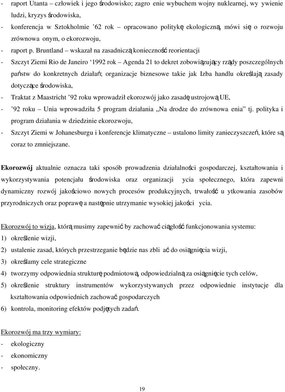 Bruntland wskazał na zasadniczą konieczność reorientacji - Szczyt Ziemi Rio de Janeiro 1992 rok Agenda 21 to dekret zobowiązujący rządy poszczególnych państw do konkretnych działań; organizacje