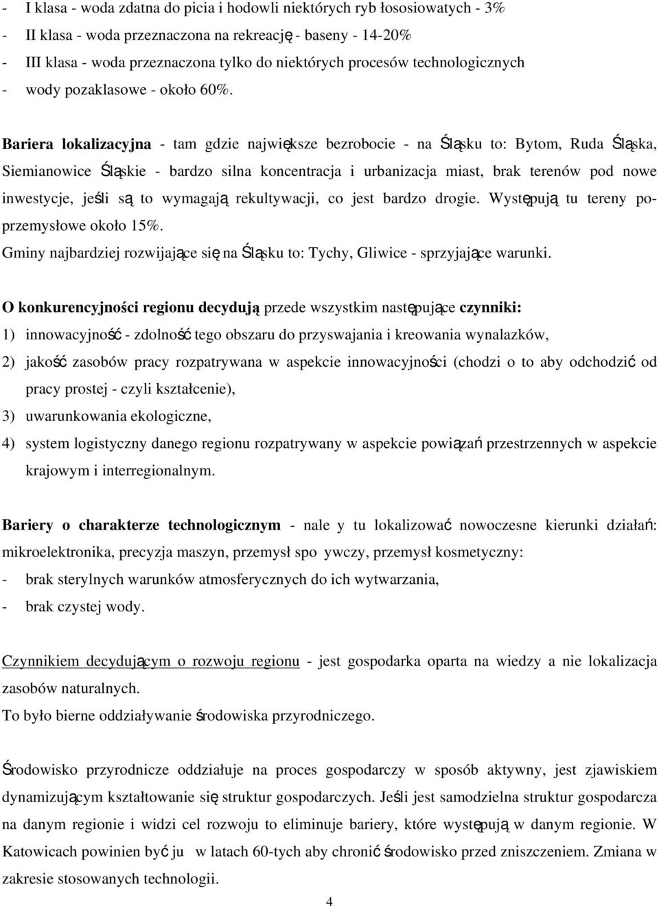 Bariera lokalizacyjna - tam gdzie największe bezrobocie - na Śląsku to: Bytom, Ruda Śląska, Siemianowice Śląskie - bardzo silna koncentracja i urbanizacja miast, brak terenów pod nowe inwestycje,