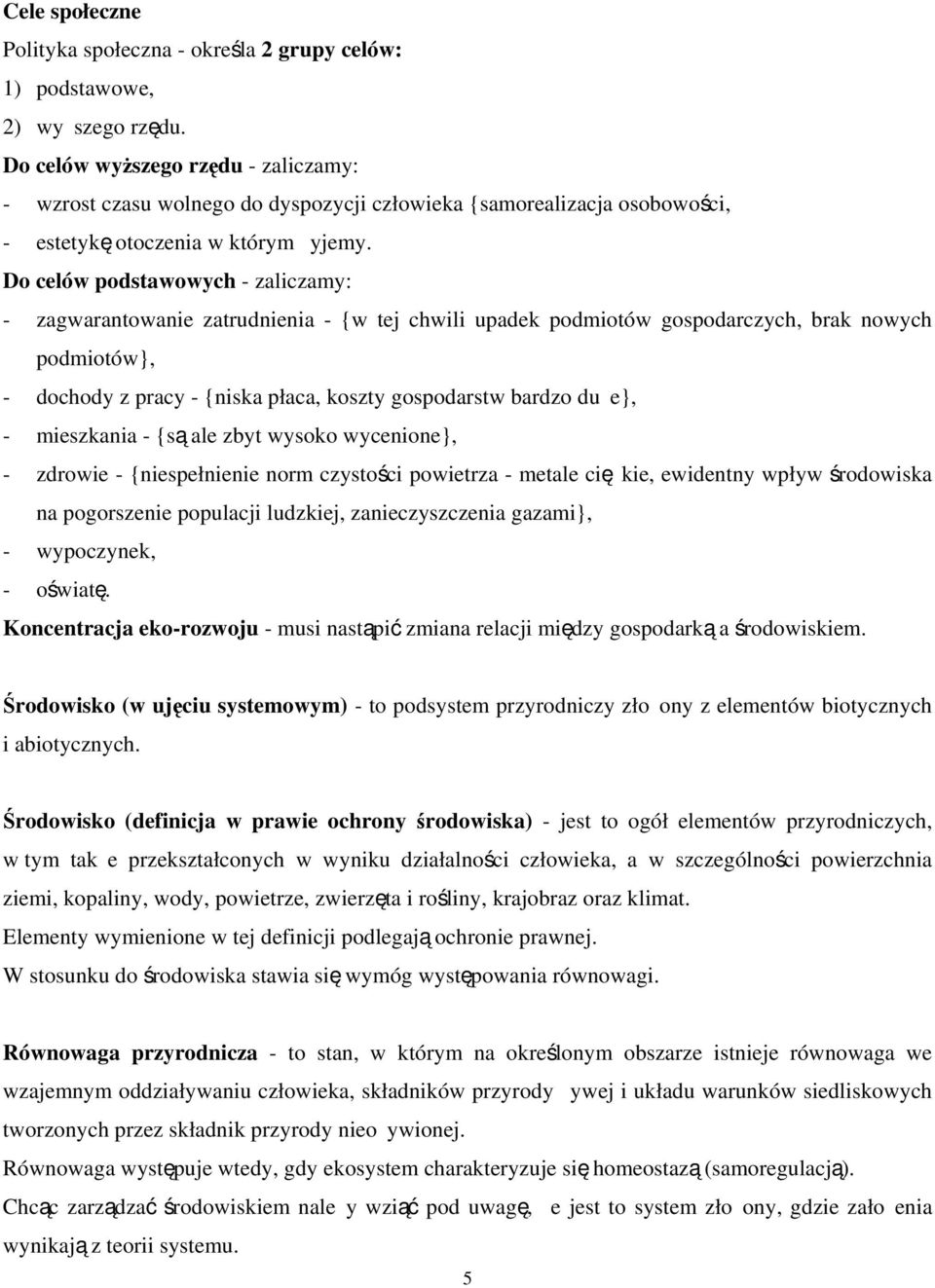 Do celów podstawowych - zaliczamy: - zagwarantowanie zatrudnienia - {w tej chwili upadek podmiotów gospodarczych, brak nowych podmiotów}, - dochody z pracy - {niska płaca, koszty gospodarstw bardzo