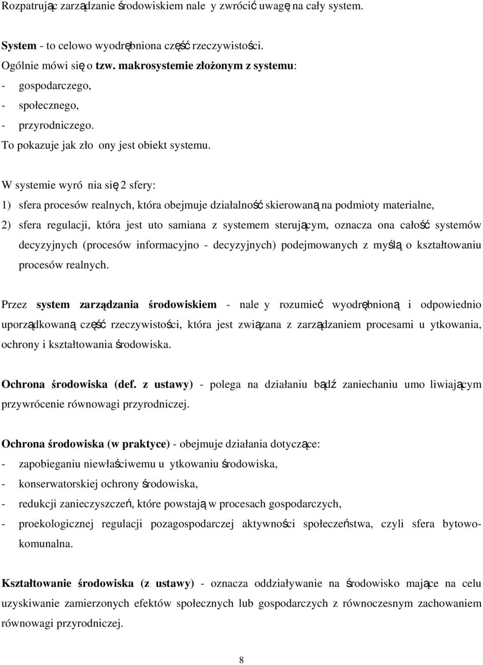 W systemie wyróżnia się 2 sfery: 1) sfera procesów realnych, która obejmuje działalność skierowaną na podmioty materialne, 2) sfera regulacji, która jest utożsamiana z systemem sterującym, oznacza