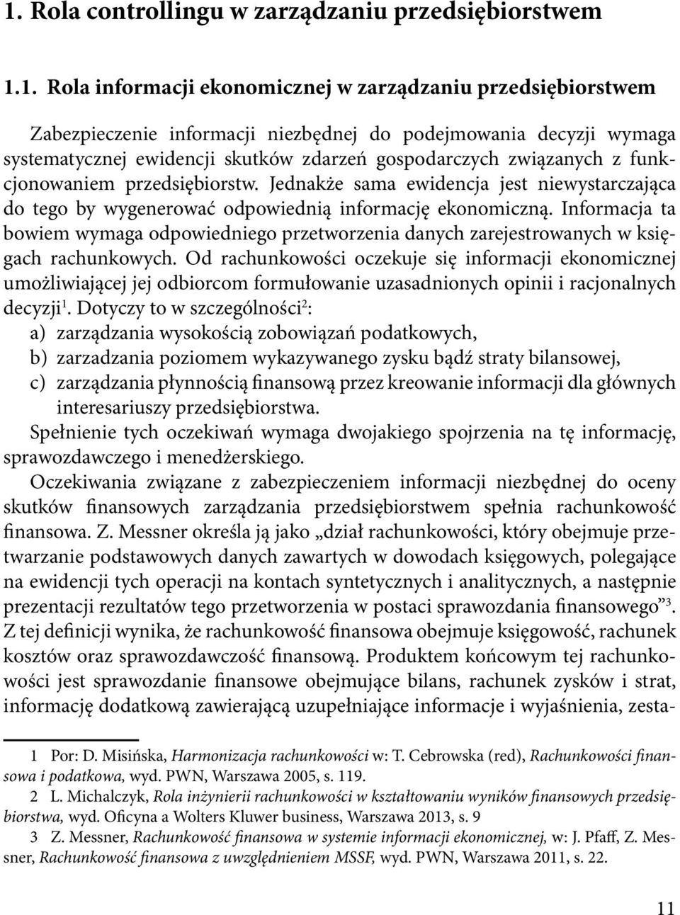 Jednakże sama ewidencja jest niewystarczająca do tego by wygenerować odpowiednią informację ekonomiczną.