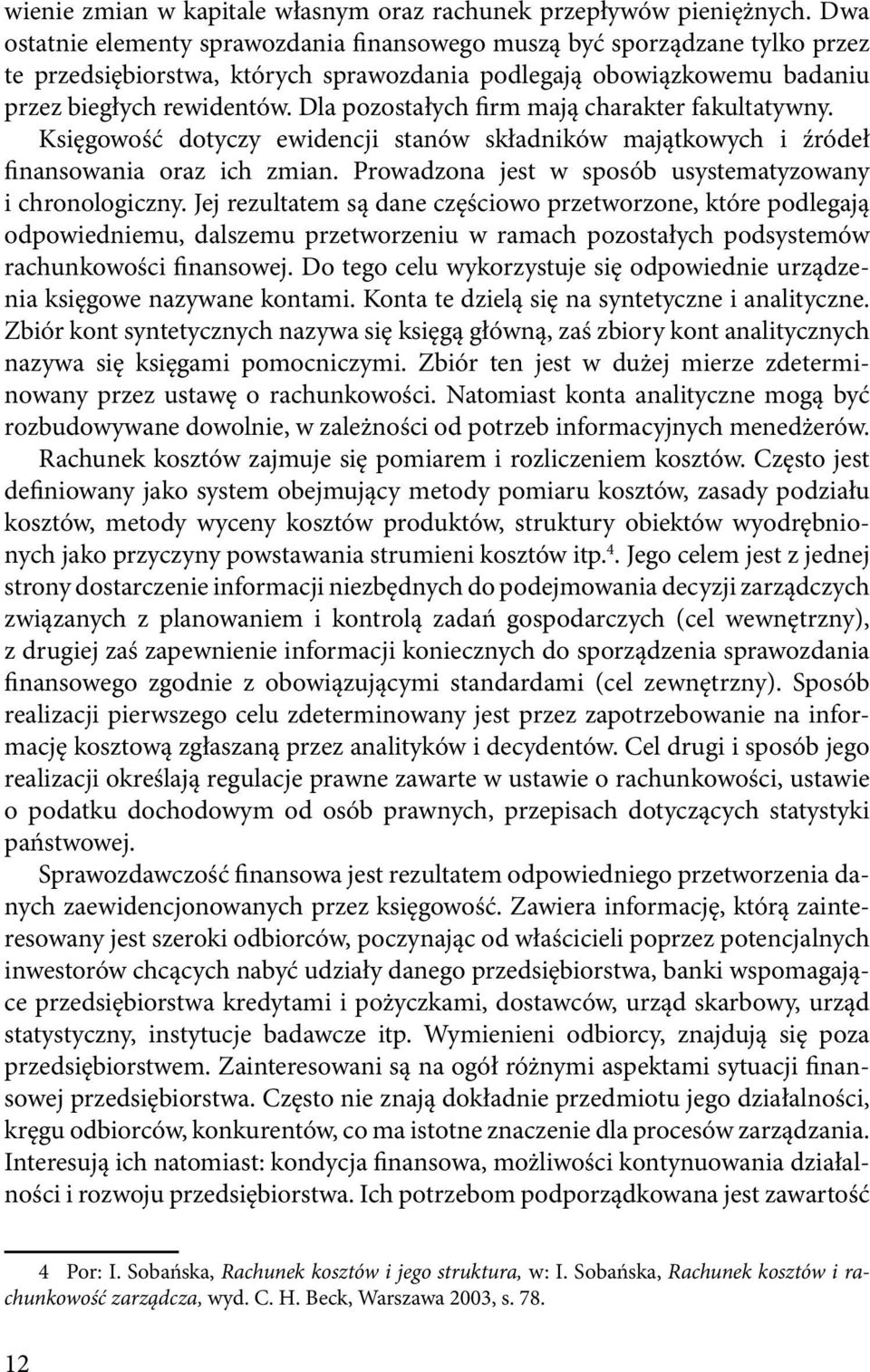 Dla pozostałych firm mają charakter fakultatywny. Księgowość dotyczy ewidencji stanów składników majątkowych i źródeł finansowania oraz ich zmian.