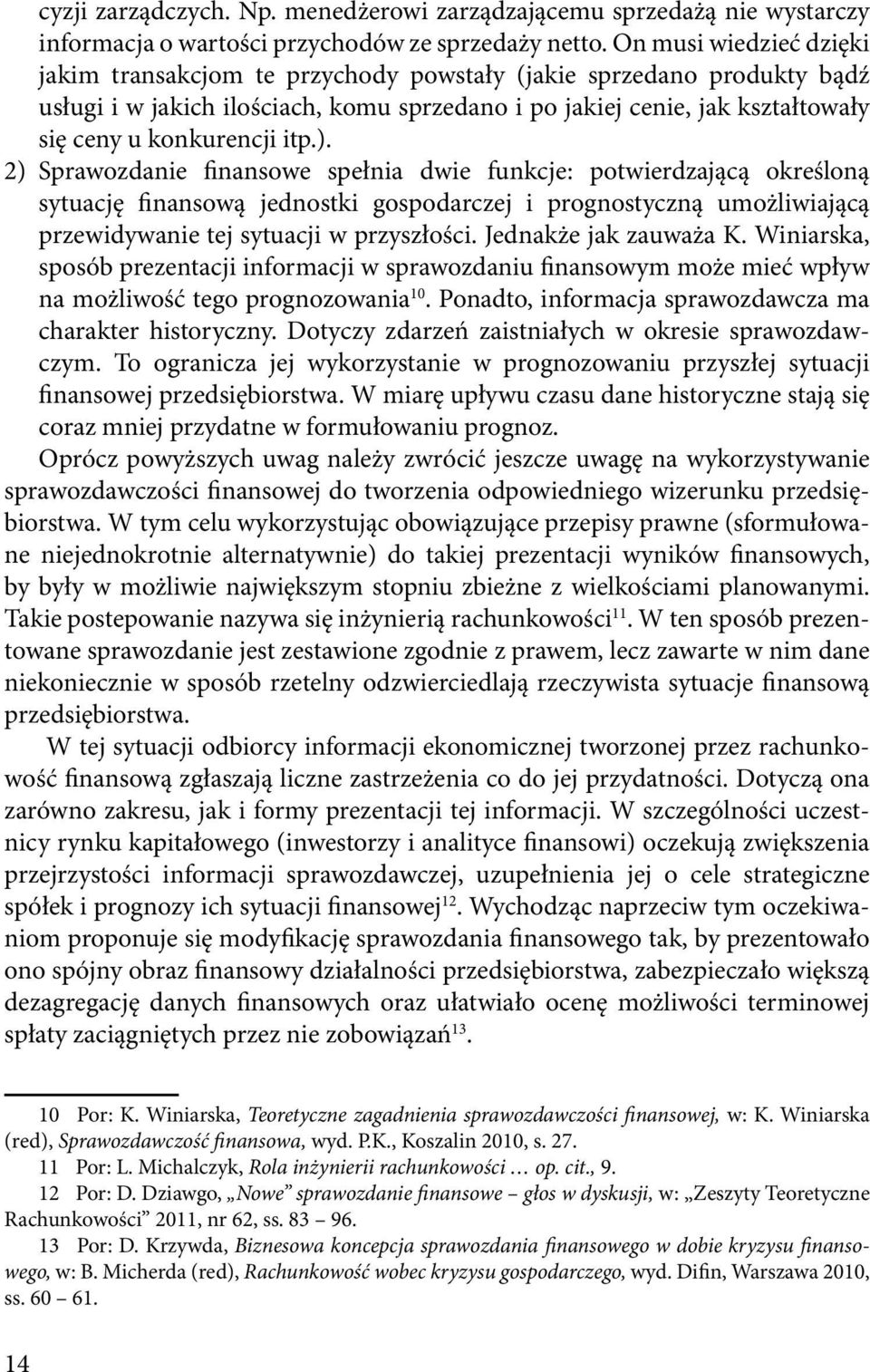 itp.). 2) Sprawozdanie finansowe spełnia dwie funkcje: potwierdzającą określoną sytuację finansową jednostki gospodarczej i prognostyczną umożliwiającą przewidywanie tej sytuacji w przyszłości.