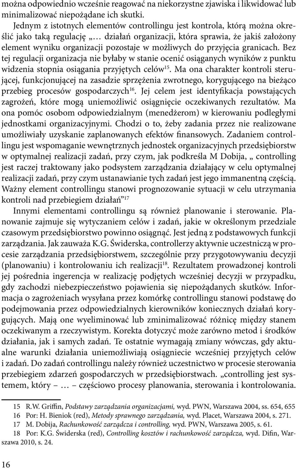 możliwych do przyjęcia granicach. Bez tej regulacji organizacja nie byłaby w stanie ocenić osiąganych wyników z punktu widzenia stopnia osiągania przyjętych celów 15.