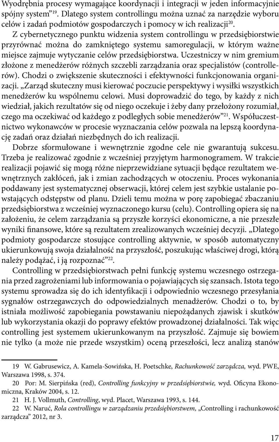 Z cybernetycznego punktu widzenia system controllingu w przedsiębiorstwie przyrównać można do zamkniętego systemu samoregulacji, w którym ważne miejsce zajmuje wytyczanie celów przedsiębiorstwa.