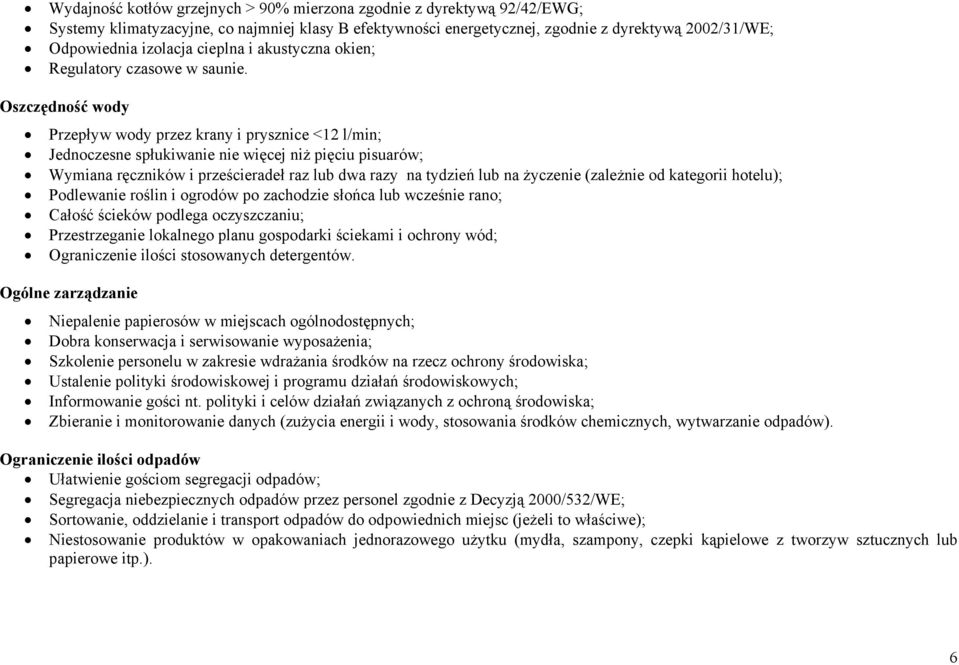 Oszczędność wody Przepływ wody przez krany i prysznice <12 l/min; Jednoczesne spłukiwanie nie więcej niż pięciu pisuarów; Wymiana ręczników i prześcieradeł raz lub dwa razy na tydzień lub na życzenie